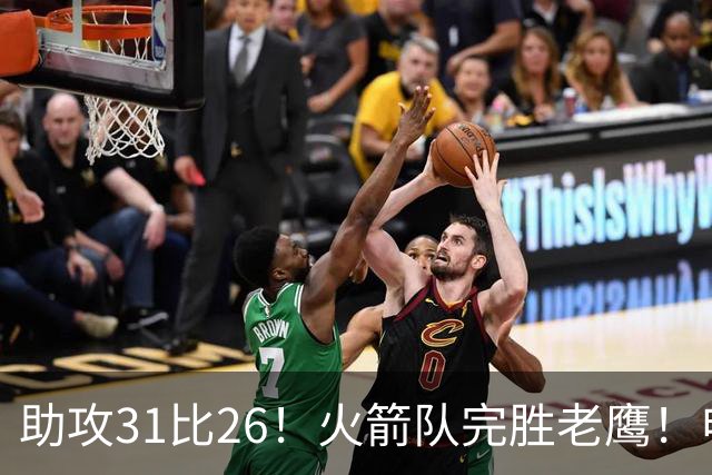 助攻31比26！火箭队完胜老鹰！申京轰29+9+9，赛后公开感谢范乔丹