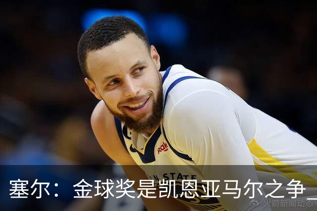 塞尔：金球奖是凯恩亚马尔之争 姆巴佩用宣传让人以为他表现出色