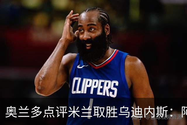 奥兰多点评米兰取胜乌迪内斯：阿莫林务实求稳，争冠要看球队平衡