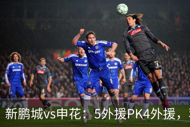 新鹏城vs申花：5外援PK4外援，蒋圣龙重返首发